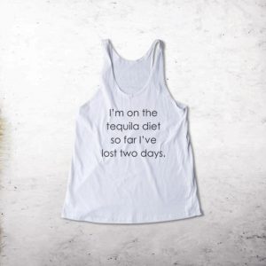 I'm On The Tequila Diet So Far I've Lost Two Days Tank Top