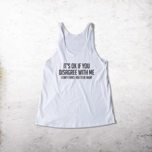 It's Ok If You Disagree With Me Tanktop