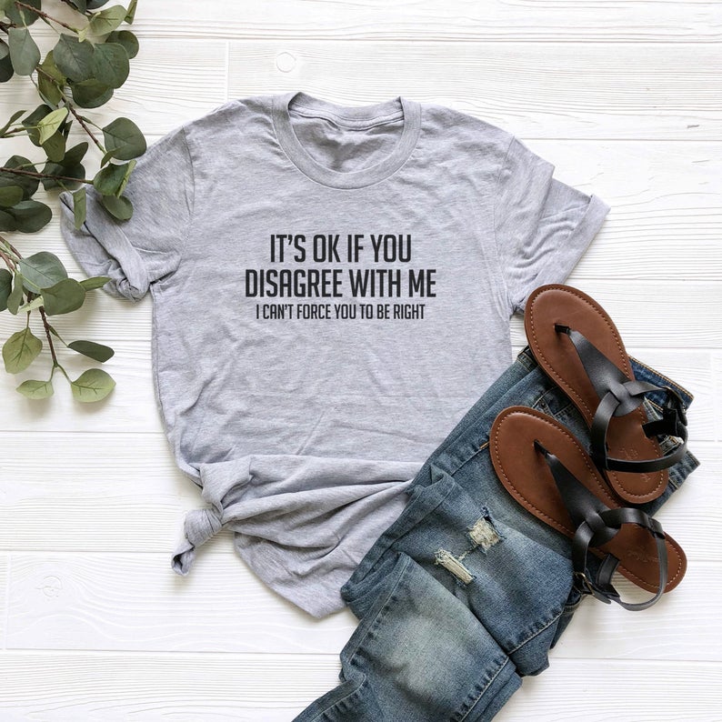 It's Ok If You Disagree With Me Tshirt