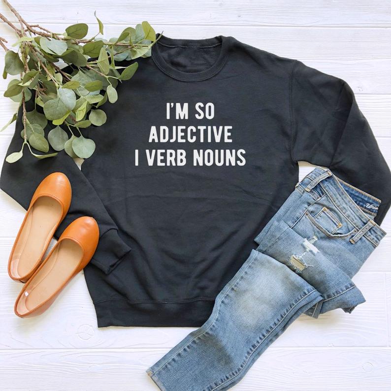 I’m So Adjective I Verb Nouns Sweatshirt