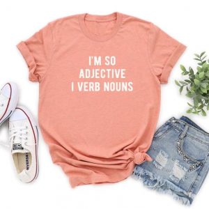 I’m So Adjective I Verb Nouns T shirt