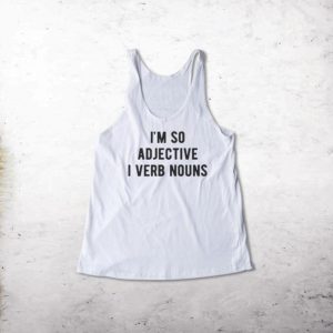 I’m So Adjective I Verb Nouns Tank top
