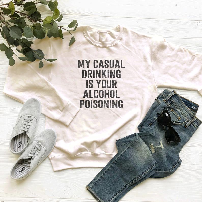 My Casual Drinking Is Your Alcohol Poisoning Sweatshirt