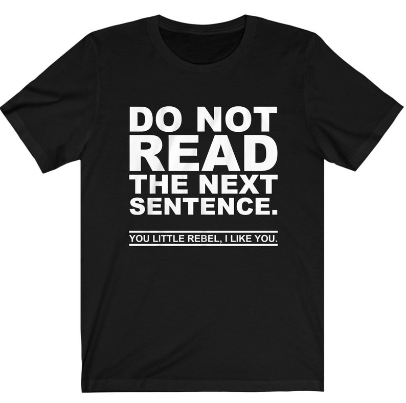 Do Not Read The Next Sentence You Rebel I Like You T Shirt