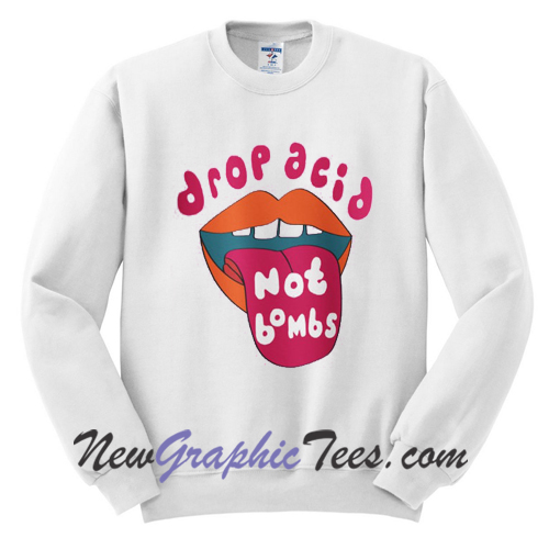 Drop Acid Not Bombs Sweatshirt