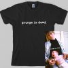Grunge is Dead T Shirt