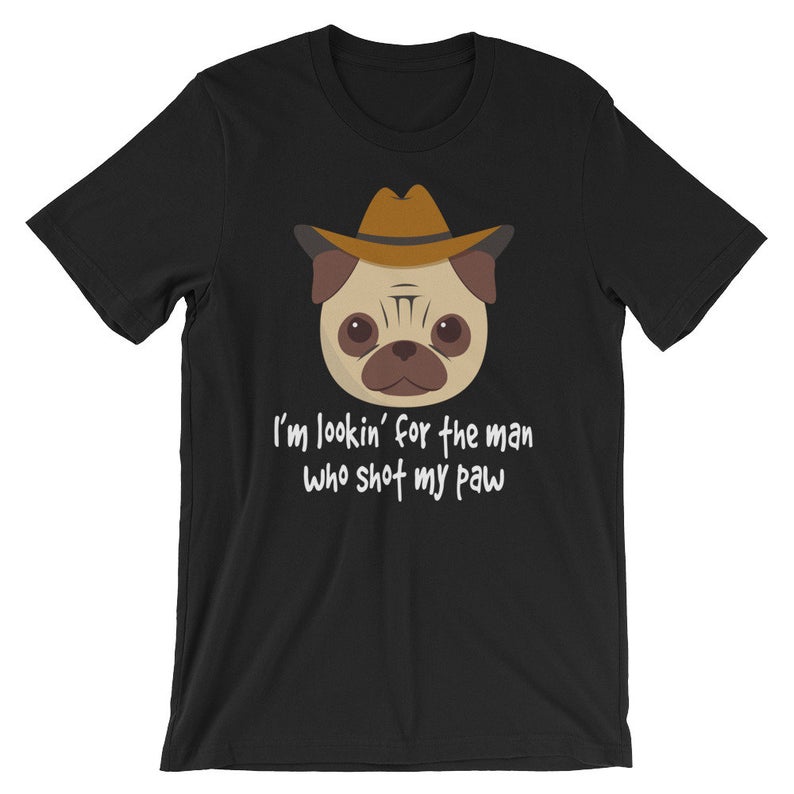 Looking For The Man Who Shot My Paw Pug Unisex T Shirt