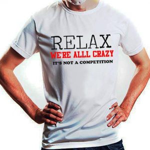 Relax We're All Crazy I'ts Not CompetitionMen T Shirt