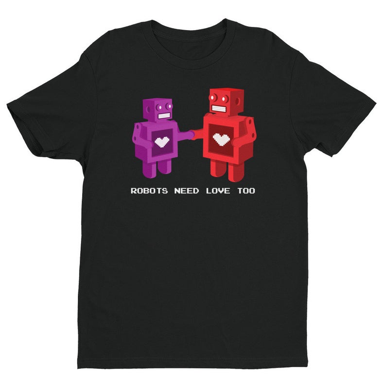 Robots Need Love Too T Shirt