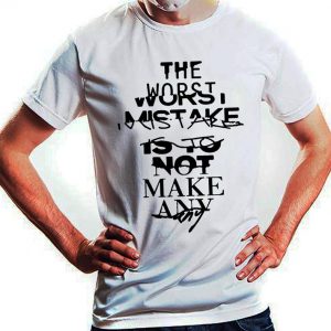 The Worst Mistake Is Not Make Any T Shirt