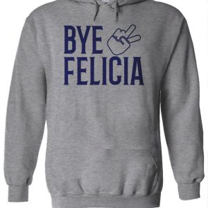 Bye Felicia Hoodie