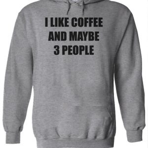 I Like Coffee Maybe 3 People Hoodie