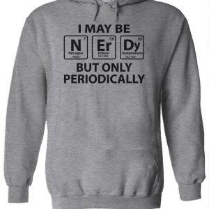 I May Be Nerdy But Only Periodically Funny Hoodie