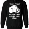 I Shoot People And Sometimes Cut Off Their Heads Hoodie