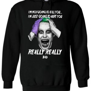 I'm Not Going To Kill You Suicide Squad Joker Hoodie