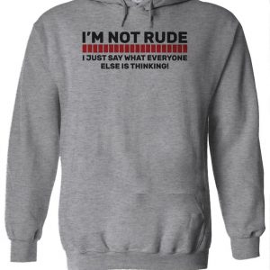 I'm Not Rude I Just Say What Everyone Else's Thinking Funny Hoodie