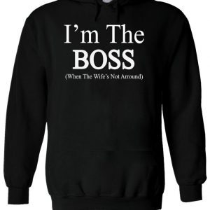 I'm The BOSS When The Wife's Not Arround Hoodie