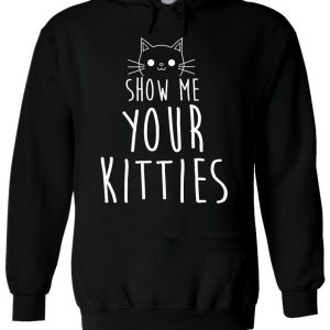 Show Me Your Kitties Cat Kitty Funny Hoodie