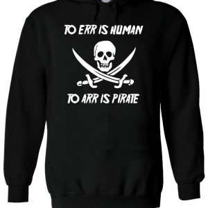 To ERR Is Human To ARR Is Pirate Hoodie