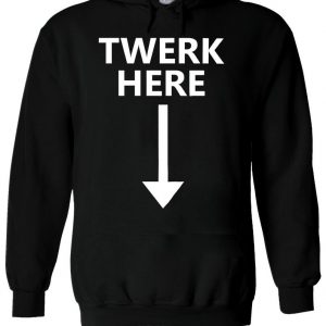 Twerk Here Funny Dance Sexy Novelty Hoodie