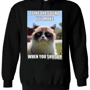 Cat I Like The Sound You Make When You Shut Up Hoodie