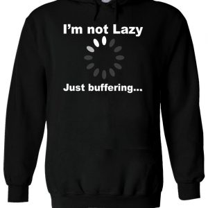 I'm Not Lazy Just Buffering Funny Hoodie
