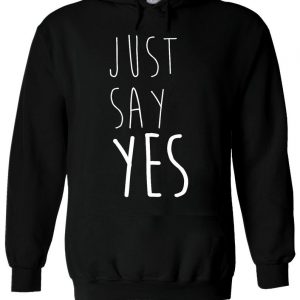 Just Say YES Funny Tumblr Hipster Hoodie