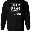 Trust Me You Can Dance -VODKA Funny Hoodie
