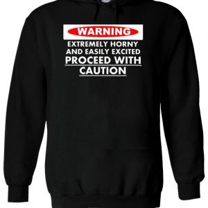 Warning Extremely Horny And Easily Excited Hoodie