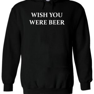 Wish You Were Beer Hoodie