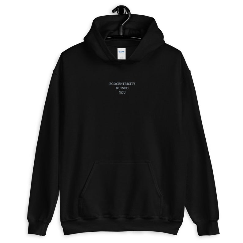 Egocentricity Ruined You Hoodie