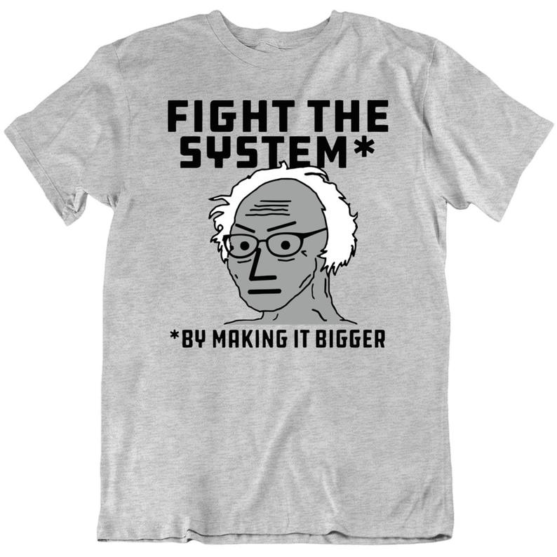 Fight The System By Making It Bigger T Shirt