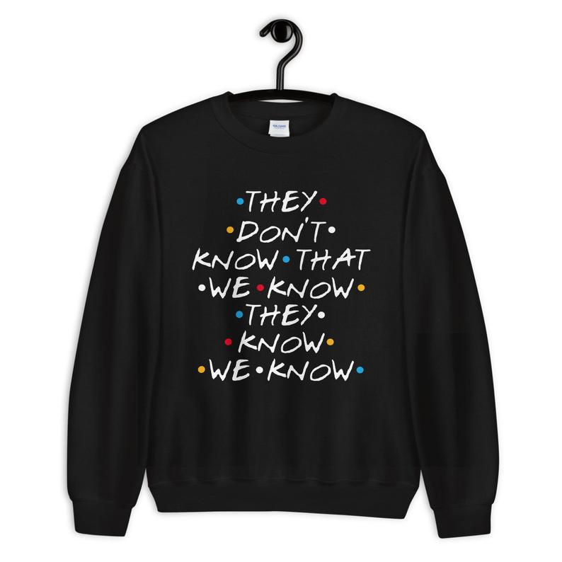 Friends - They Don't Know That We Know They Know - Unisex Crewneck Sweatshirt