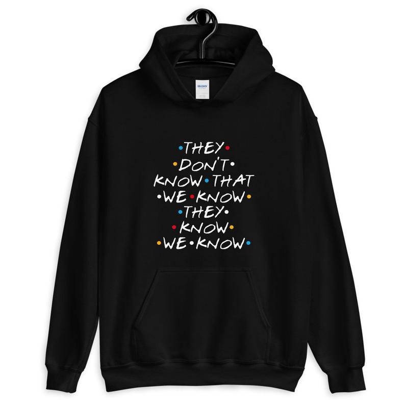 Friends - They Don't Know That We Know They Know - Unisex Hoodie
