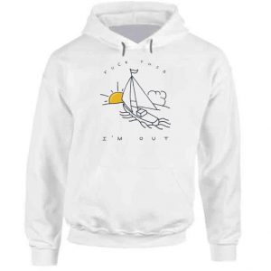 Fuck This I'm Out Funny Boat Sailing Yacht Summer Fishing Gift Hoodie