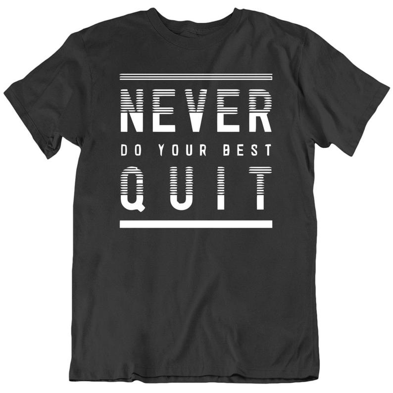 Never Do Your Best Quit T Shirt