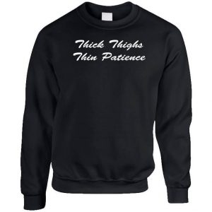 Thick Thighs Thin Patience Sweatshirt