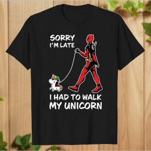 Deadpool Sorry I’m Late I Had To Walk My Unicorn T-Shirt