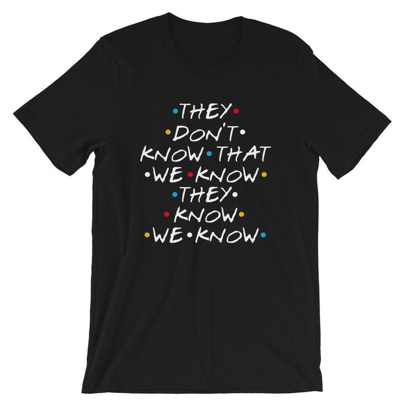 Friends They Don't Know That We Know They Know Short-Sleeve Unisex T-Shirt