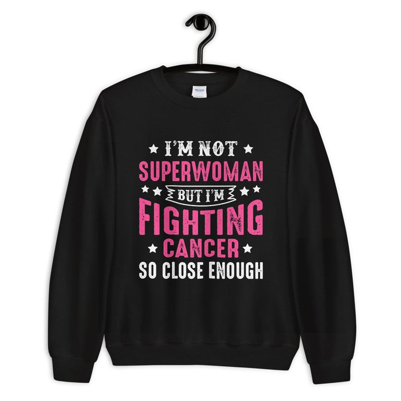I'm Not Superwomen But I'm Fighting Cancer So Close Enough Unisex Crewneck Sweatshirt