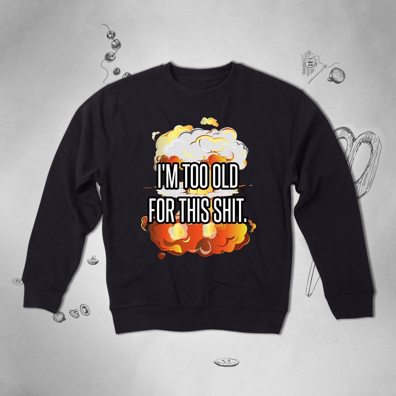 I'm Too Old For This Shit Vintage Funny Quote sweatshirt