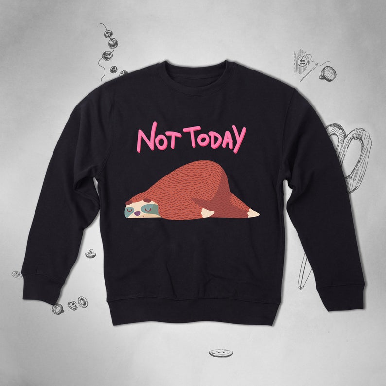 Not Today Sloth sweatshirt
