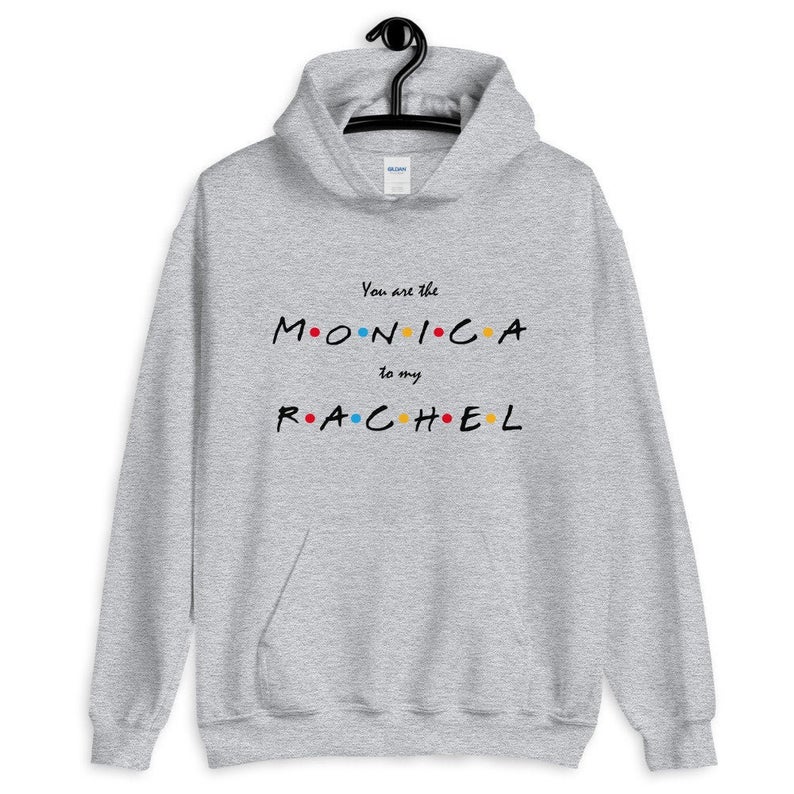You Are The Monica To My Rachel Unisex Hoodie