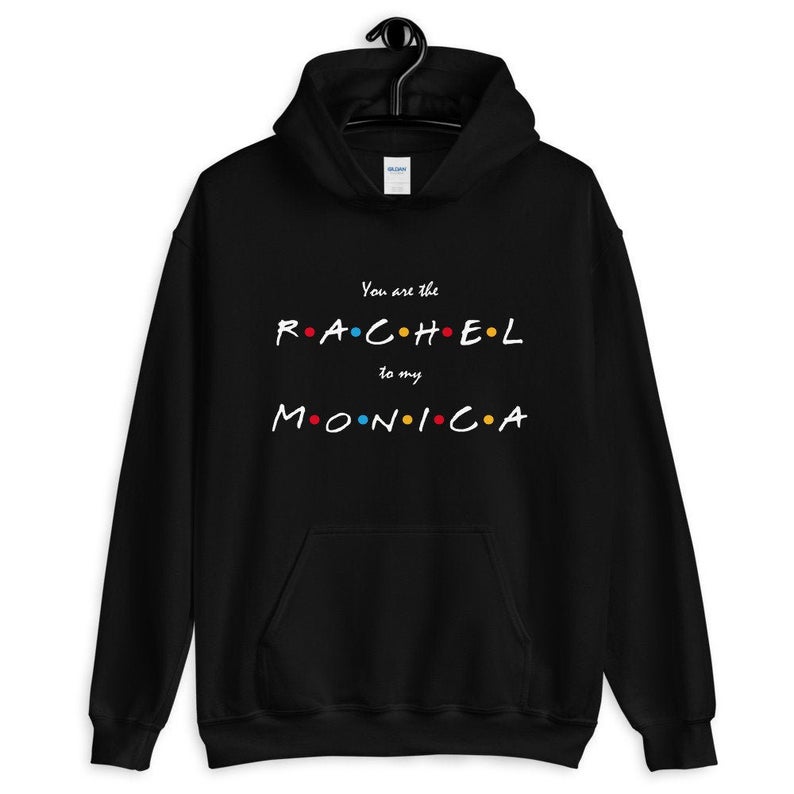 You Are The Rachel To My Monica Unisex Hoodie