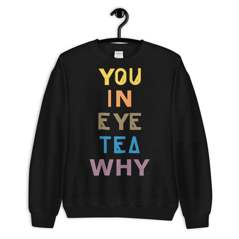 You In Eye Tea Why That's A Unity Unisex Crewneck Sweatshirt