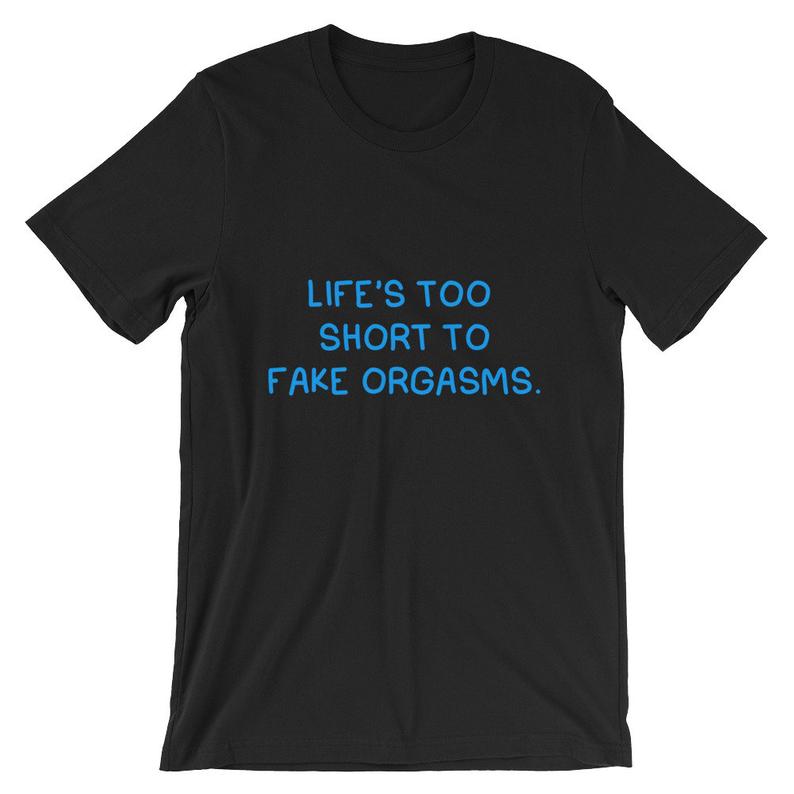 Life's Too Short To Fake Orgasms Short-Sleeve T Shirt