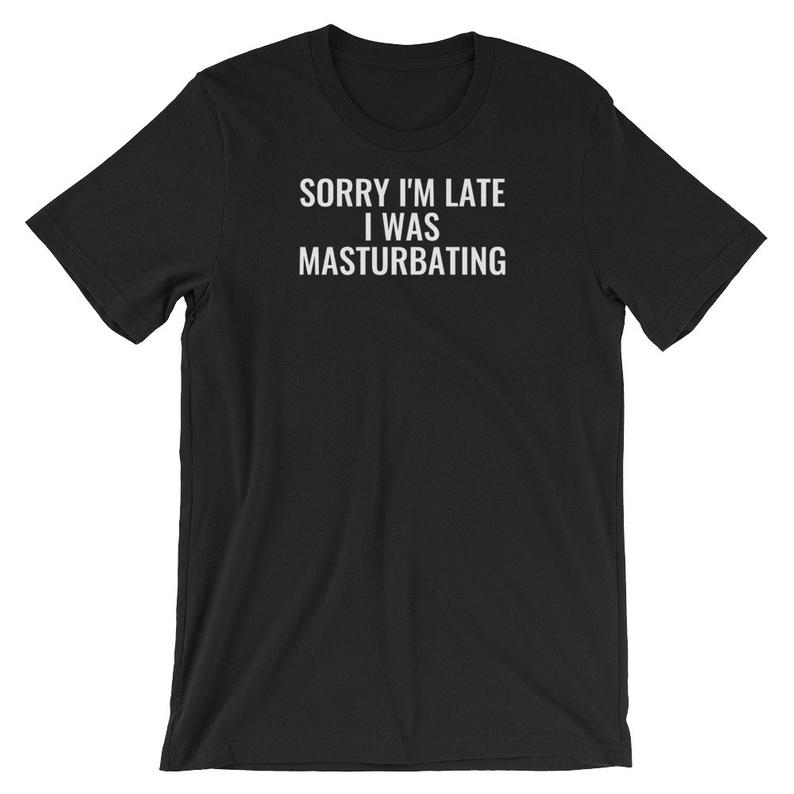 Sorry I'm Late, I was Masturbating Short-Sleeve Unisex T Shirt