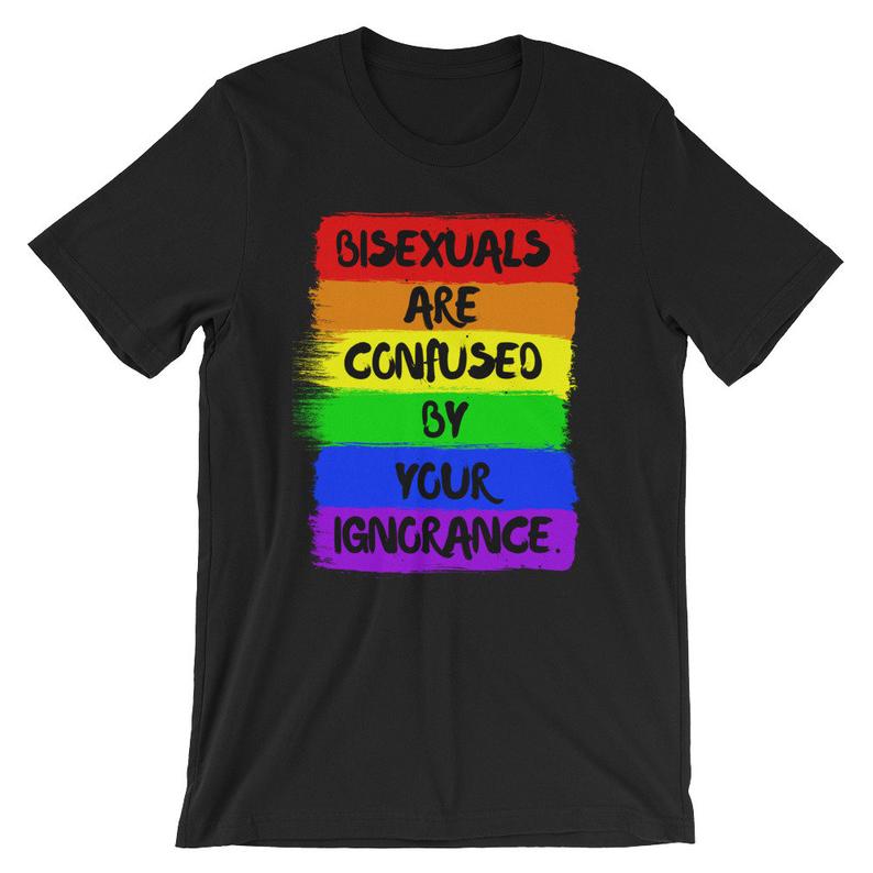 bisexuals are confused by your ignorance Short-Sleeve Unisex T Shirt