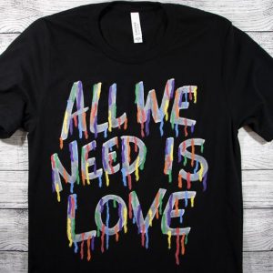 All We Need Is Love T Shirt