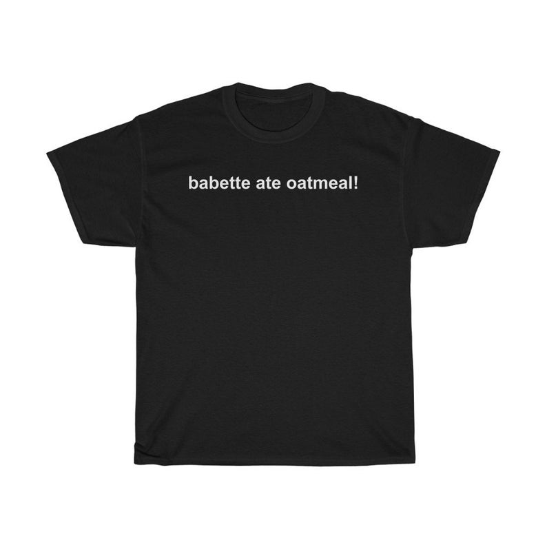 Babette Ate Oatmeal Unisex T Shirt